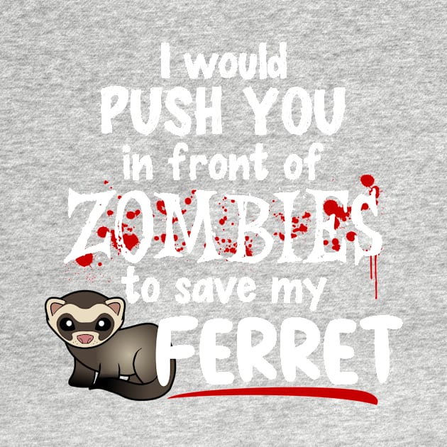 Push You In Front of Zombies For My Ferret by CeeGunn